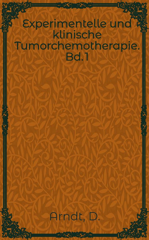 Experimentelle und klinische Tumorchemotherapie. Bd. 1 : Allagemeine Tumorchemotherapie