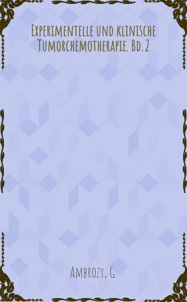 Experimentelle und klinische Tumorchemotherapie. Bd. 2 : Spezielle Tumorchemotherapie