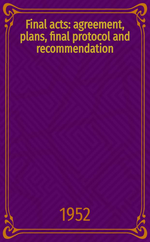 [Final acts]: agreement, plans, final protocol and recommendation