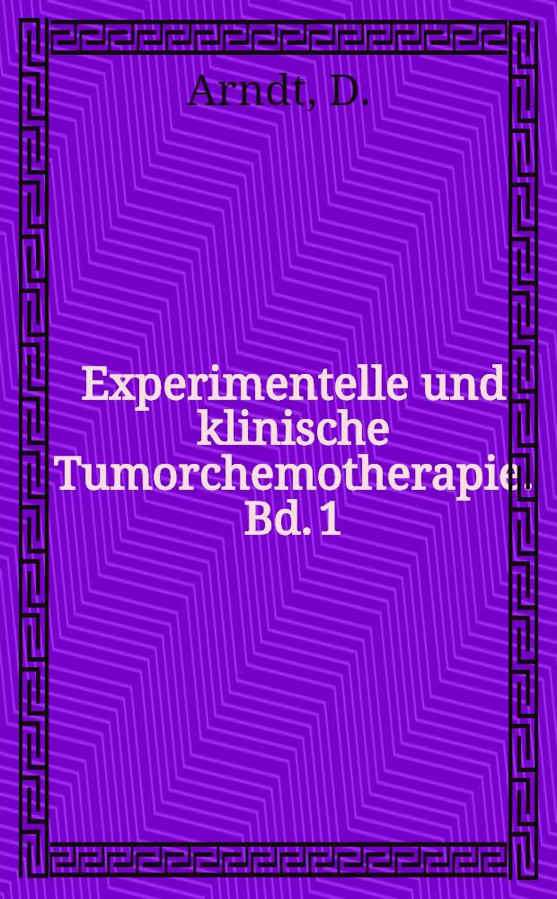 Experimentelle und klinische Tumorchemotherapie. Bd. 1 : Allagemeine Tumorchemotherapie