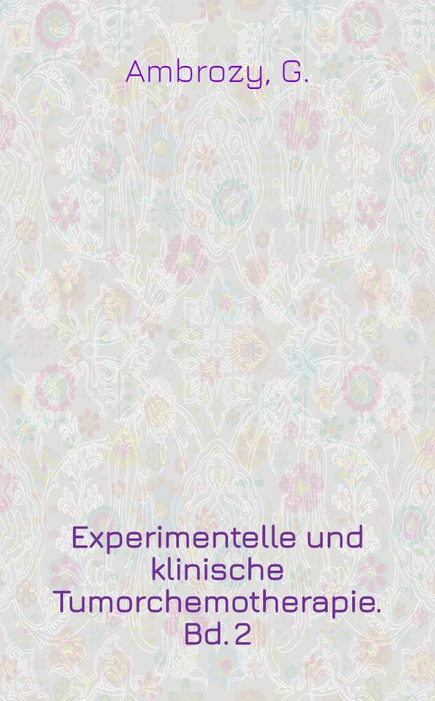 Experimentelle und klinische Tumorchemotherapie. Bd. 2 : Spezielle Tumorchemotherapie