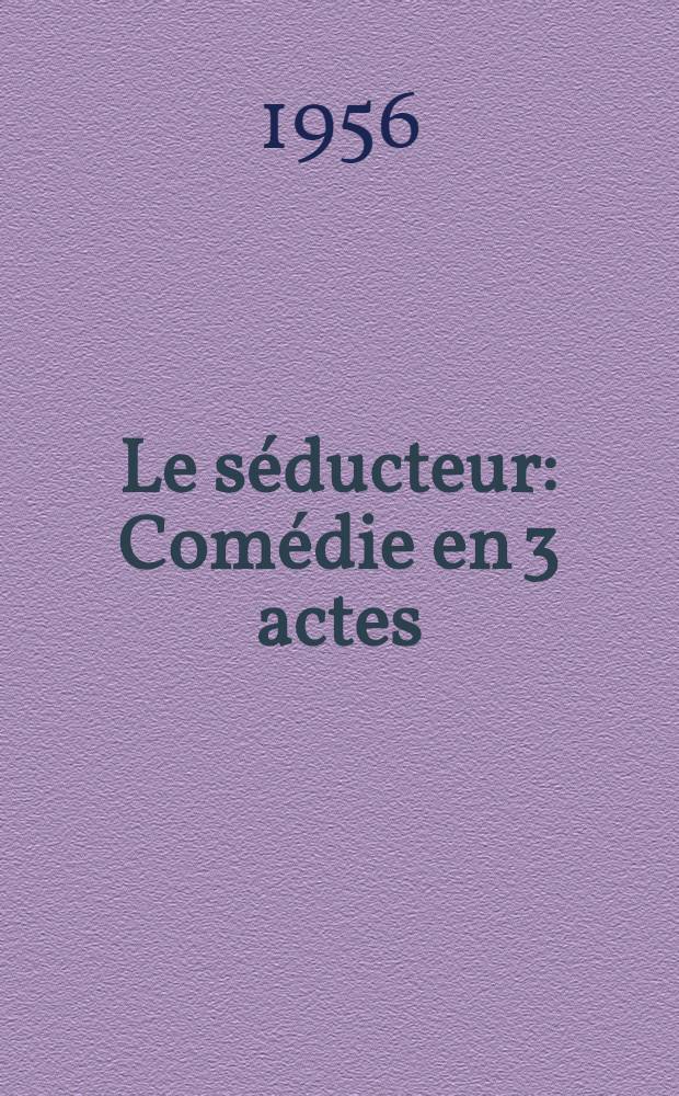 Le s&eacute;ducteur : Com&eacute;die en 3 actes