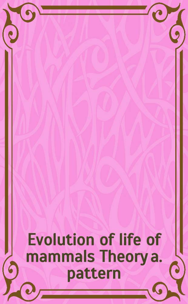 Evolution of life of mammals Theory a. pattern : Papers presented at the Intern. theriological congr. in Edmonton, Alberta, Aug. 1985