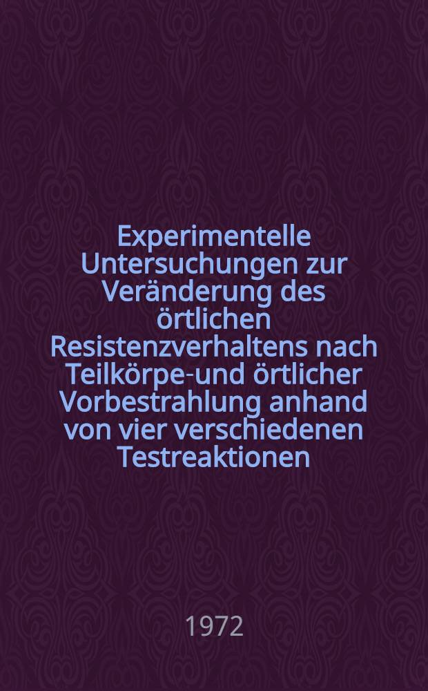 Experimentelle Untersuchungen zur Veränderung des örtlichen Resistenzverhaltens nach Teilkörper- und örtlicher Vorbestrahlung anhand von vier verschiedenen Testreaktionen : Inaug.-Diss. ... der Med. Fak. der ... Univ. Gießen