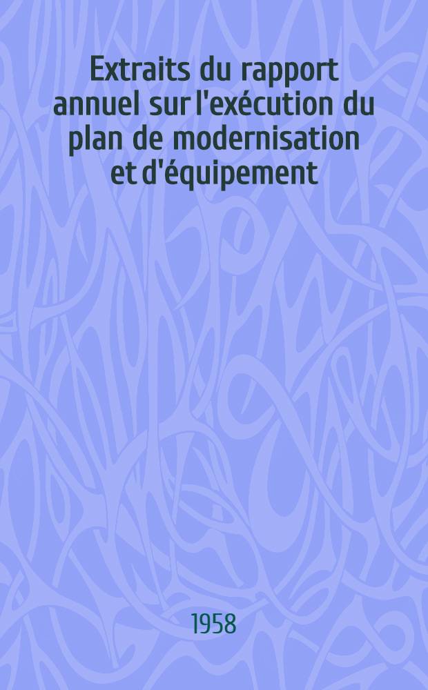 Extraits du rapport annuel sur l'exécution du plan de modernisation et d'équipement (1957) : Actions et résultats d'ensemble