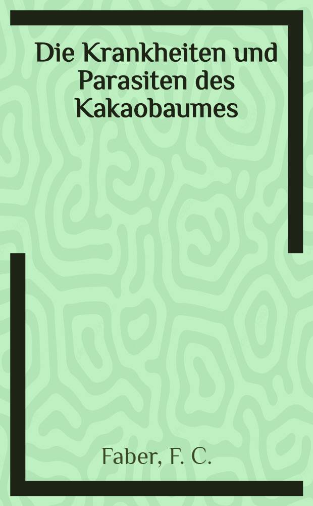 Die Krankheiten und Parasiten des Kakaobaumes : Eine Monographie mit besonderer Berücksichtigung der Verhältnisse in den Deutschen Kolonien
