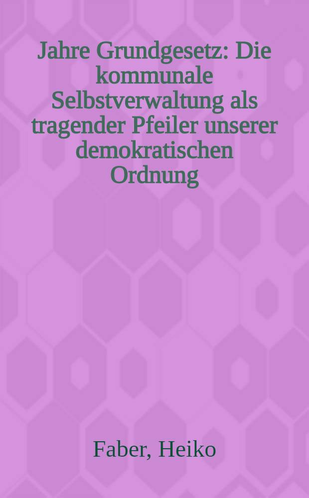 40 Jahre Grundgesetz : Die kommunale Selbstverwaltung als tragender Pfeiler unserer demokratischen Ordnung