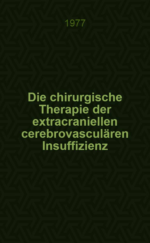 Die chirurgische Therapie der extracraniellen cerebrovasculären Insuffizienz : Inaug.-Diss. der Med. Fak. der Univ. Erlangen-Nürnberg