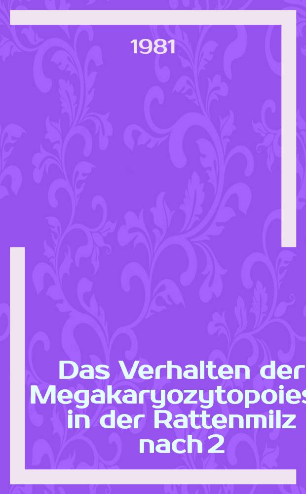 Das Verhalten der Megakaryozytopoiese in der Rattenmilz nach 2/3-Teilnephrektomie, 2/3-Teilhepatektomie und kombiniertem Eingriff : Lichtmikroskopisch-autoradiographische Unters. mit ³H-markiertem Thymidin : Inaug.-Diss