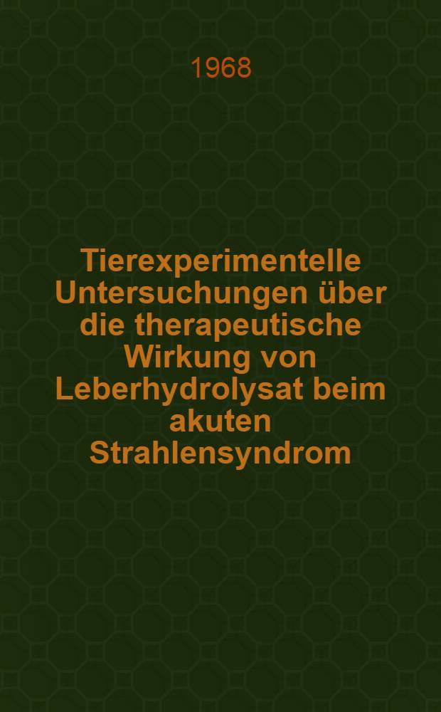 Tierexperimentelle Untersuchungen &uuml;ber die therapeutische Wirkung von Leberhydrolysat beim akuten Strahlensyndrom : Serumeiwei&szlig;- und Blutbilduntersuchungen an Ratten nach Ganzk&ouml;rperbestrahlung mit und ohne Sieb : Inaug.-Diss. ... einer ... Med. Fakult&auml;t der ... Univ. zu T&uuml;bingen