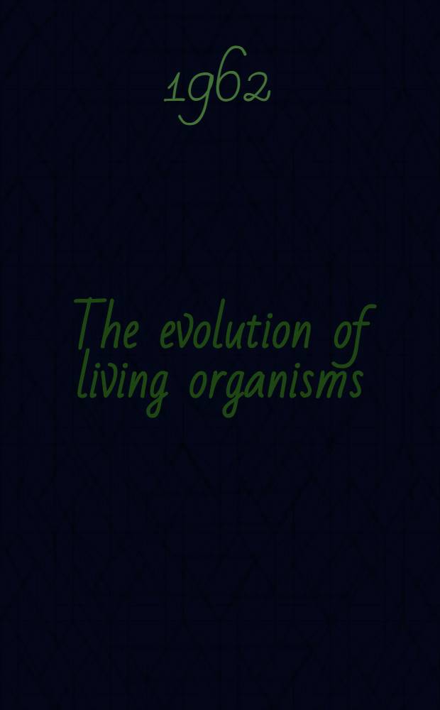 The evolution of living organisms : A symposium to mark the centenary of Darwin's "Origin of species" and of the Royal society of Victoria held in Melbourne, Dec. 1959