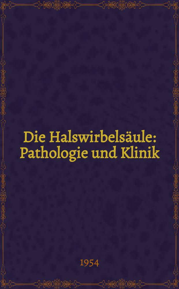 Die Halswirbels&auml;ule : Pathologie und Klinik