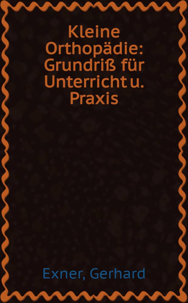 Kleine Orthopädie : Grundriß für Unterricht u. Praxis