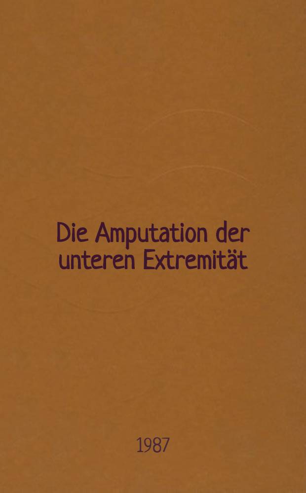Die Amputation der unteren Extremität : Die Knieexartikulation u. die Amputation beim Diabetiker : Inaug.-Diss