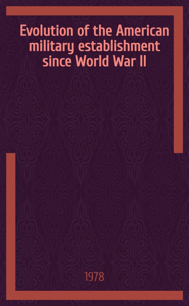 Evolution of the American military establishment since World War II : Papers of a Conf. held at the George C. Marshall research found., Mar. 25-26, 1977