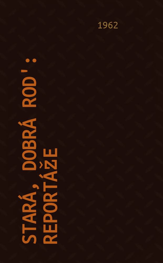Stará, dobrá rod' : Reportáže
