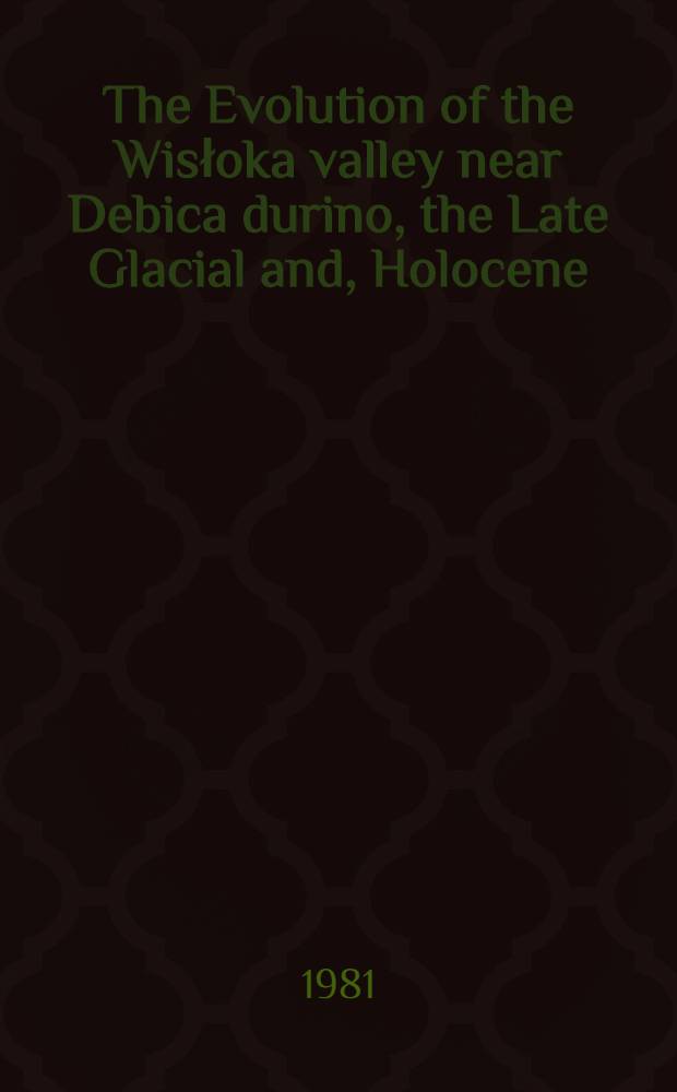The Evolution of the Wisłoka valley near Debica durino, the Late Glacial and, Holocene