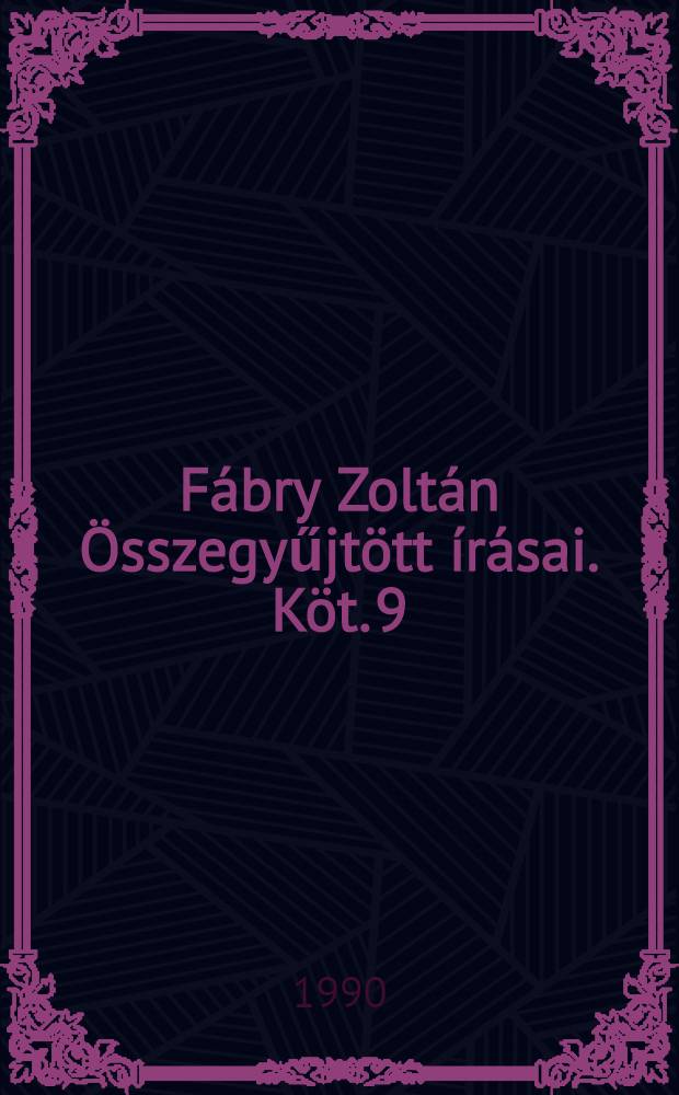 Fábry Zoltán Összegyűjtött írásai. Köt. 9 : 1959-1963: Újságcikkek, tanulmányok, kritikák