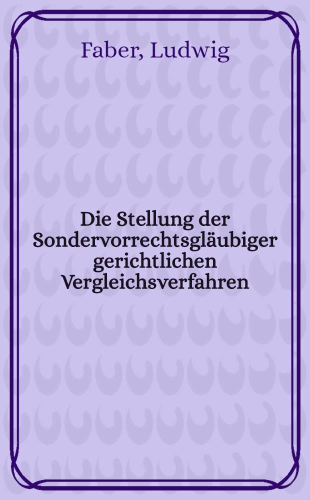 Die Stellung der Sondervorrechtsgläubiger gerichtlichen Vergleichsverfahren : Diss. zur Erlangung der Doktorwürde bei ... der ... Univ. zu Gießen