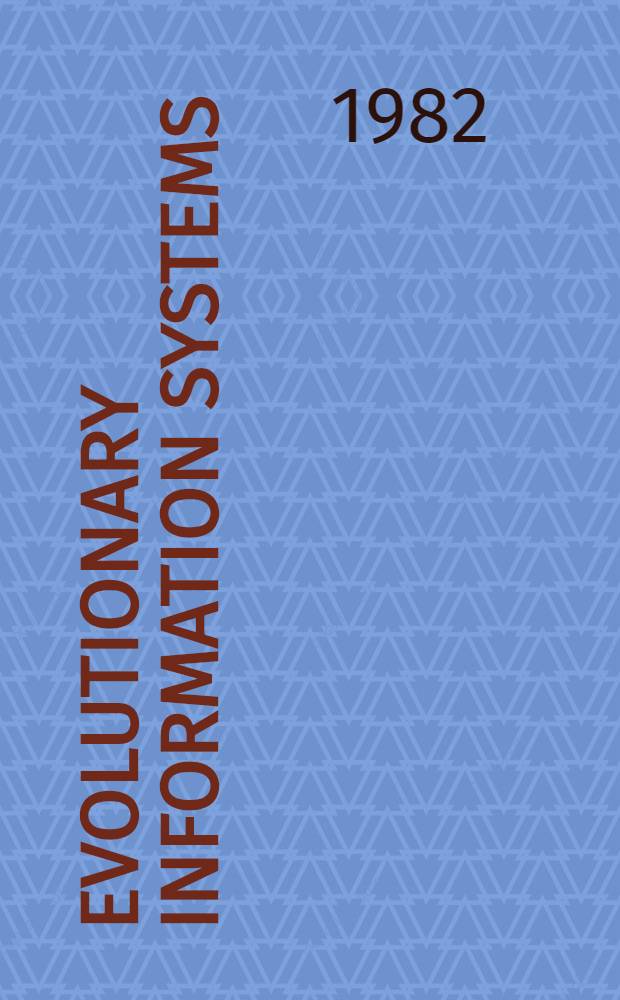 Evolutionary information systems : Proc. of the IFIP TC8 Working conf. on evolutionary inform. systems, Budapest, Hungary, 1-3 Sept., 1981