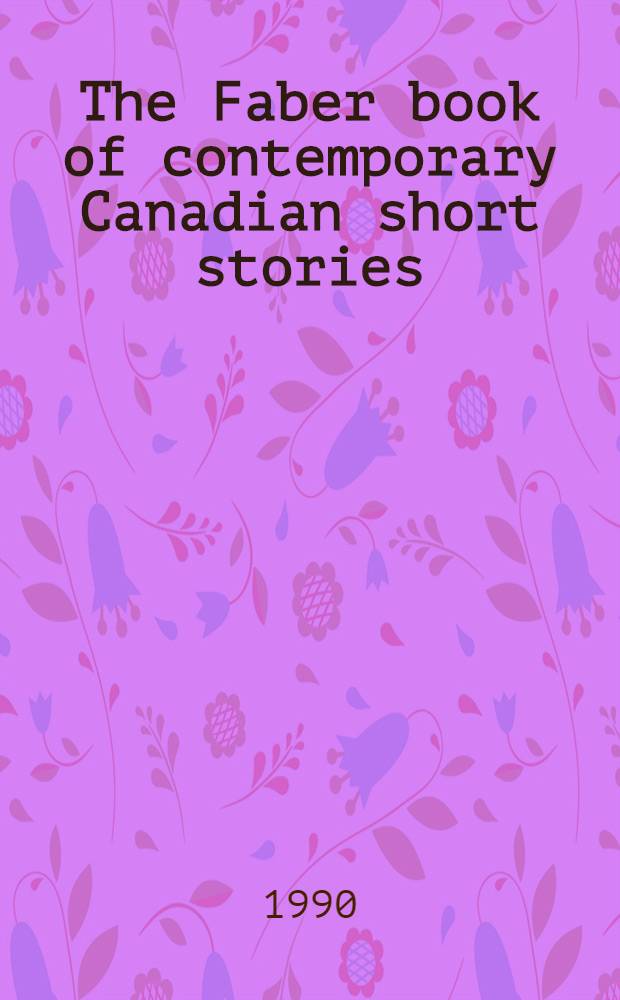 The Faber book of contemporary Canadian short stories