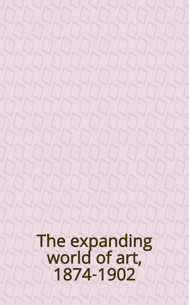 The expanding world of art, 1874-1902