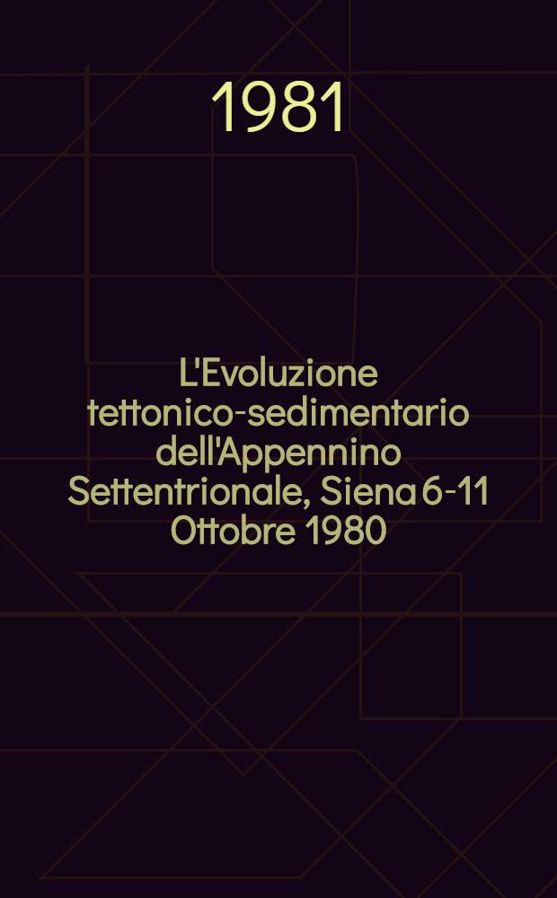 L'Evoluzione tettonico-sedimentario dell'Appennino Settentrionale, Siena 6-11 Ottobre 1980 : Atti del 70 Congresso della Soc. geol. ital