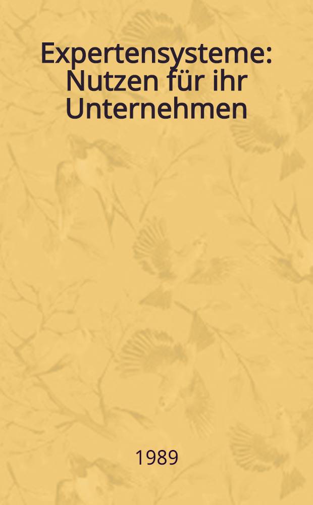 Expertensysteme : Nutzen für ihr Unternehmen : Ein Leitfaden für Entscheidungsträger