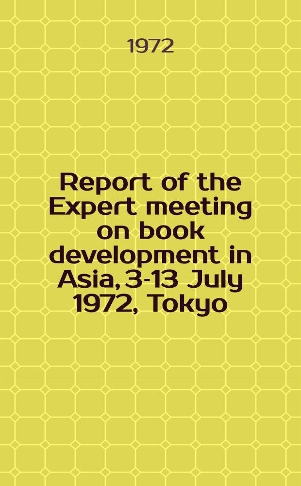 Report [of the] Expert meeting on book development in Asia, 3-13 July 1972, Tokyo