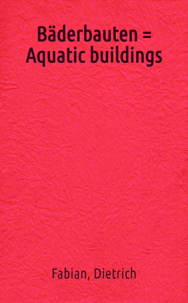 B&auml;derbauten = Aquatic buildings : Handbuch f&uuml;r B&auml;derbau und Badewesen : Anlage, Ausstattung, Betrieb, Wirtschaftlichkeit