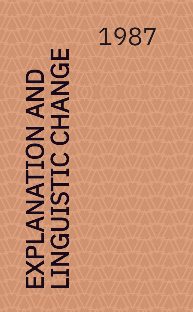 Explanation and linguistic change : Based on papers of a Workshop on explanation and ling. change, Apr. 9 a. 10, 1985