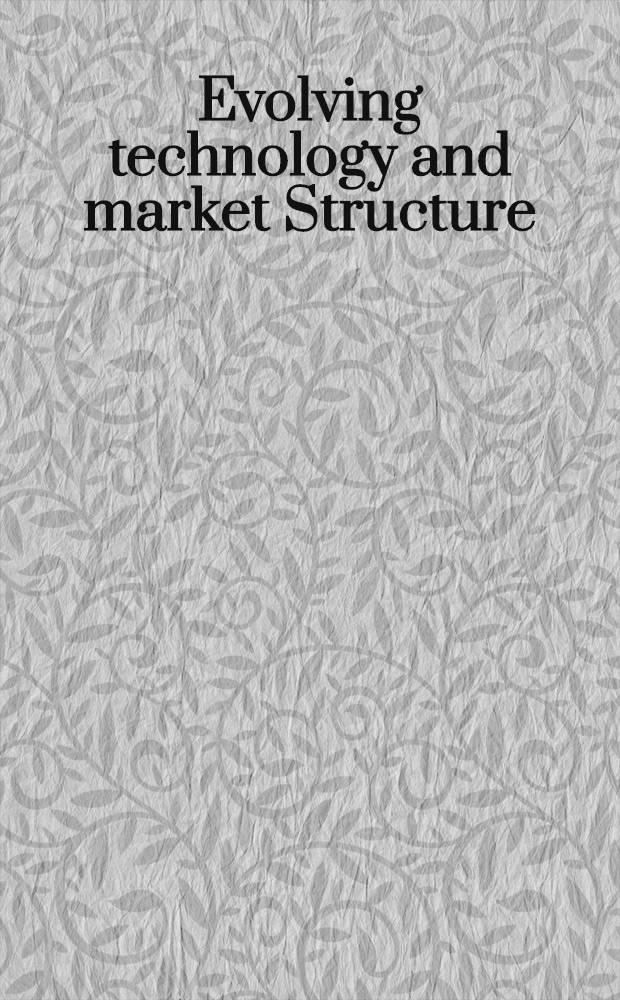 Evolving technology and market Structure : Studies in Schumpeterian economics