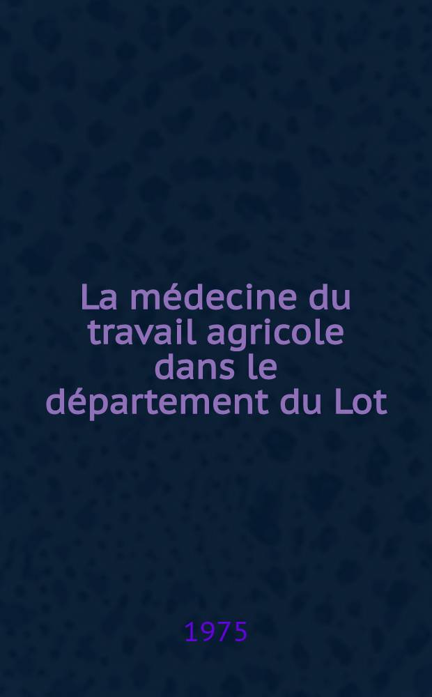 La médecine du travail agricole dans le département du Lot : Thèse ..