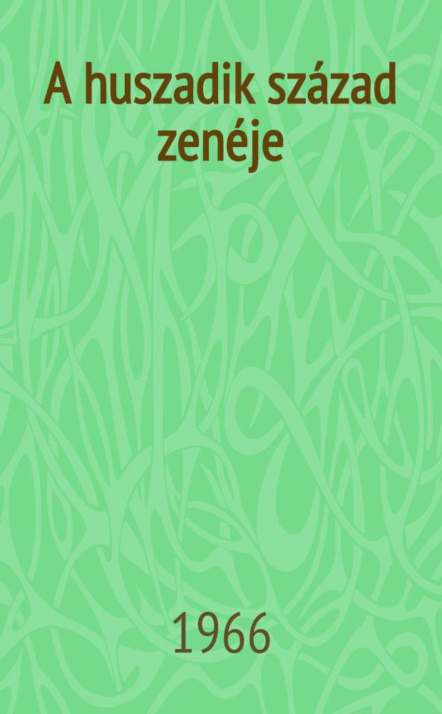 A huszadik sz&aacute;zad zen&eacute;je : Muzsikusok, eszt&eacute;t&aacute;k sz&aacute;zadunk zen&eacute;j&eacute;ről
