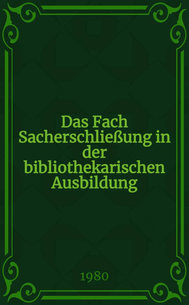 Das Fach Sacherschließung in der bibliothekarischen Ausbildung : Vortr. der Fortbildungsveranstaltungen des Bibliothekar-Lehrinst. in Verbindung mit der Ges. für Klassifikation am 7. u. 8. Dez. 1978 u. dem Verband der Bibl. des Landes NW am 28. u. 29. März 1979