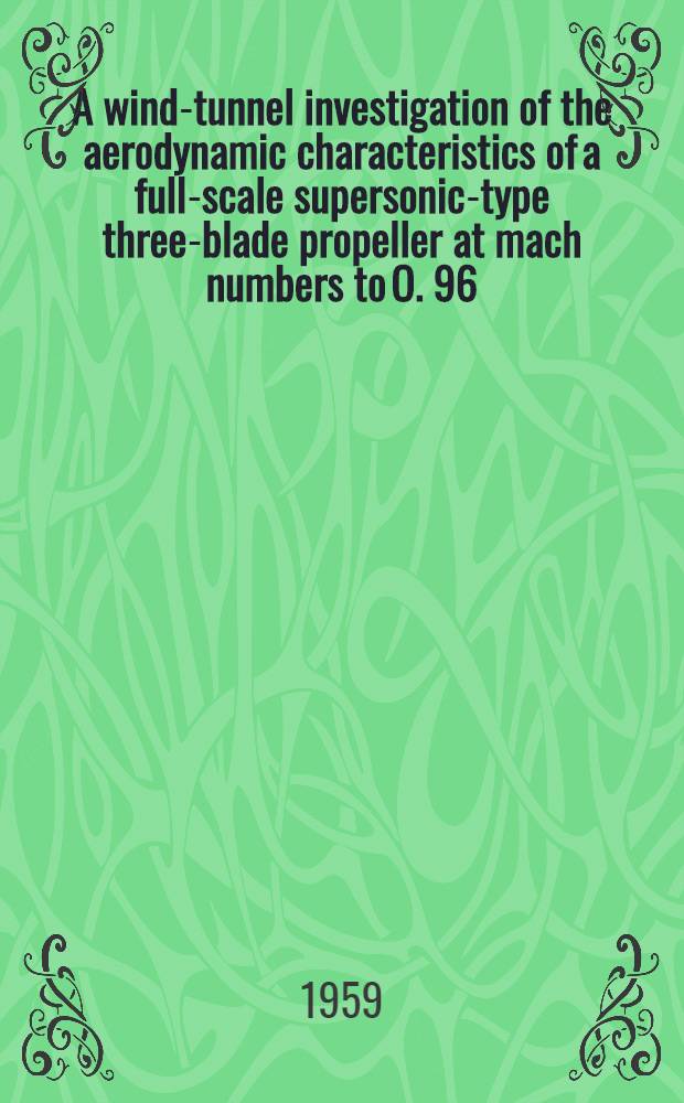 A wind-tunnel investigation of the aerodynamic characteristics of a full-scale supersonic-type three-blade propeller at mach numbers to O. 96
