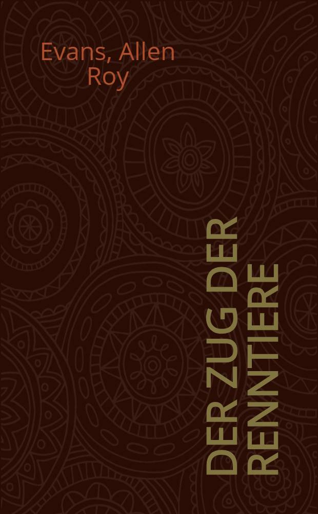 Der Zug der Renntiere : Ein Tatsachenroman