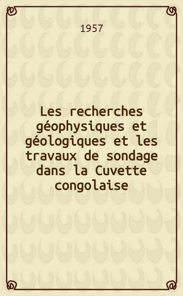 Les recherches géophysiques et géologiques et les travaux de sondage dans la Cuvette congolaise