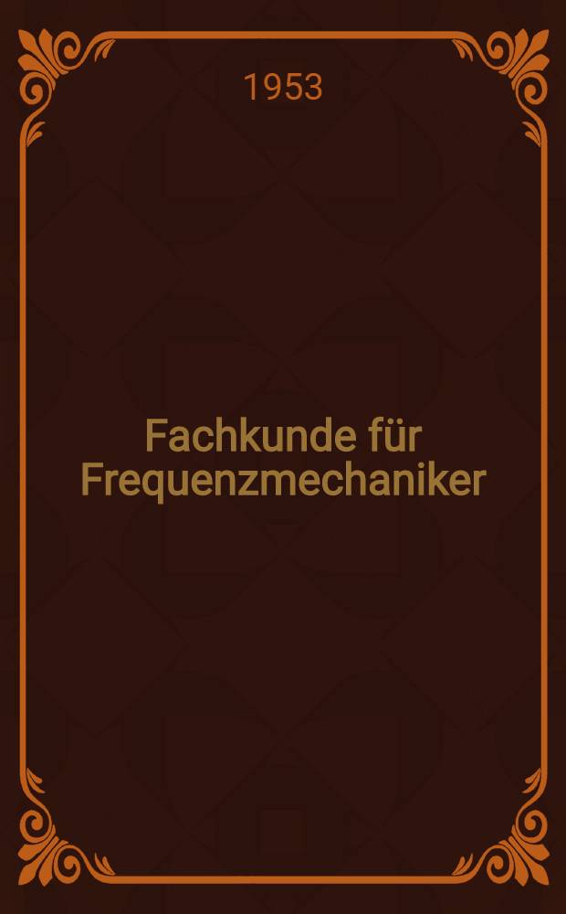 Fachkunde für Frequenzmechaniker : Nach den Ausbildungsunterlagen für die volkseigene Wirtschaft: Frequenzmechaniker