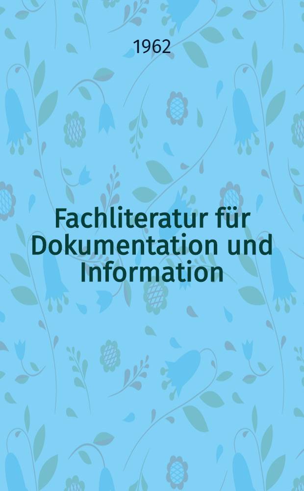 Fachliteratur für Dokumentation und Information : Ausg. aus Bestandsverzeichnis der "Fachbibliothek Dokumentation / Information" des Inst. für Dokumentation der Deutschen Akad. der Wissenschaften zu Berlin