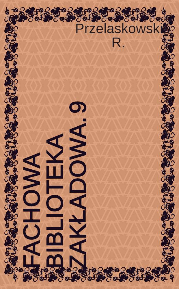 Fachowa biblioteka zakładowa. 9 : Biblioteki techniczne w Polsce