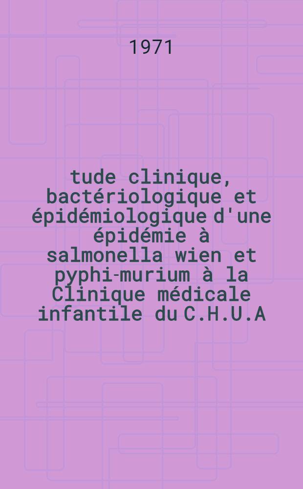 Étude clinique, bactériologique et épidémiologique d'une épidémie à salmonella wien et pyphi-murium à la Clinique médicale infantile du C.H.U.A : Thèse ..
