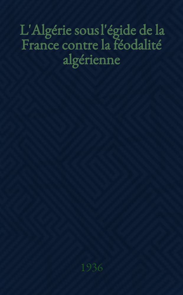 ... L'Algérie sous l'égide de la France contre la féodalité algérienne