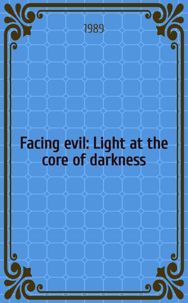 Facing evil : Light at the core of darkness : Papers from the Symp. on understanding evil, held Oct. 1987 in Salado, Tex.