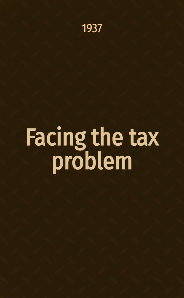 Facing the tax problem : A survey of taxation in the United States and a program for the future