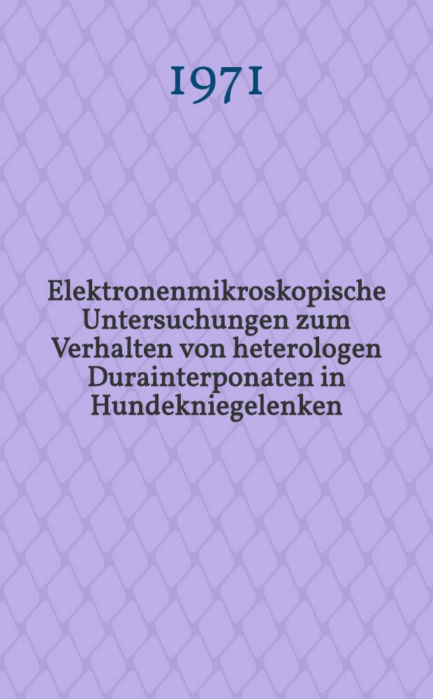 Elektronenmikroskopische Untersuchungen zum Verhalten von heterologen Durainterponaten in Hundekniegelenken : Inaug.-Diss. ... der ... Med. Fak. der ... Univ. Mainz
