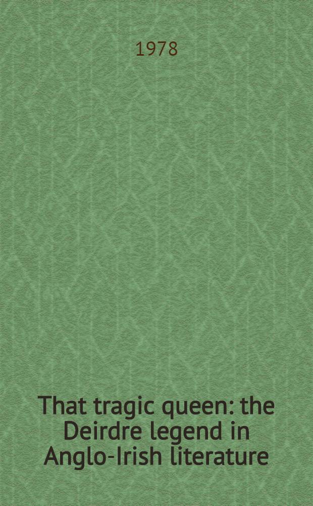 That tragic queen: the Deirdre legend in Anglo-Irish literature