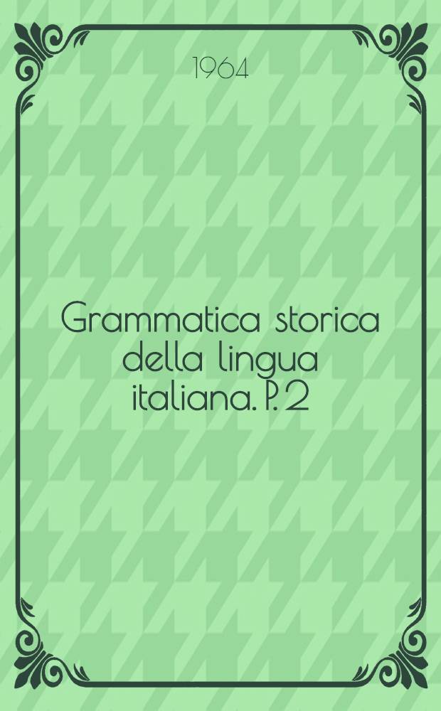 Grammatica storica della lingua italiana. P. 2 : Morfologia e sintassi