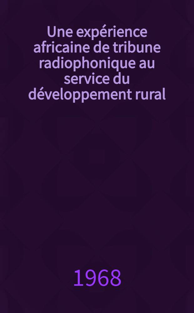 Une expérience africaine de tribune radiophonique au service du développement rural : Ghana, 1964/1965 : Recueil
