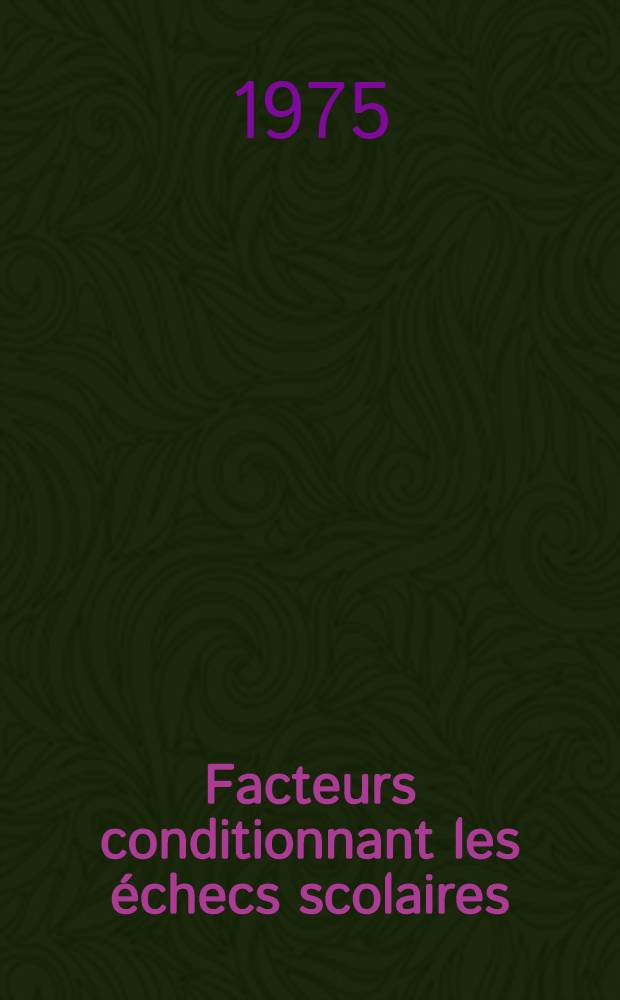 Facteurs conditionnant les échecs scolaires : Leurs aspects socio-médicaux et psycho-pédagogiques : Documents du Sixième Symposium intern. organisé les 29-31 mai 1972 à Varsovie ...